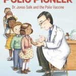 The Polio Pioneer: Dr. Jonas Salk and the Polio Vaccine